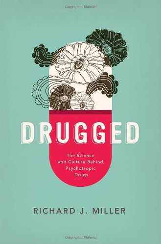 Drugged The Science And Culture Behind Psychotropic Drugs Richard J Miller