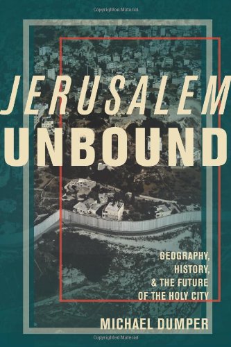 Jerusalem Unbound Geography History And The Future Of The Holy City Michael Dumper