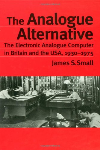 The Analogue Alternative The Electronic Analogue Computer In Britain And The Usa 19301975 James S Small