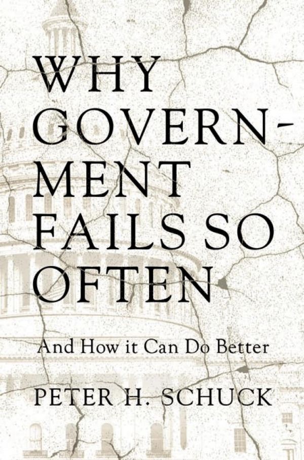 Why Government Fails So Often And How It Can Do Better Peter Schuck