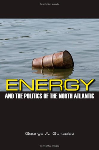 Energy And The Politics Of The North Atlantic George A Gonzalez