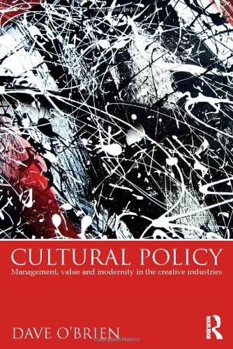 Cultural Policy Management Value And Modernity In The Creative Industries Dave Obrien