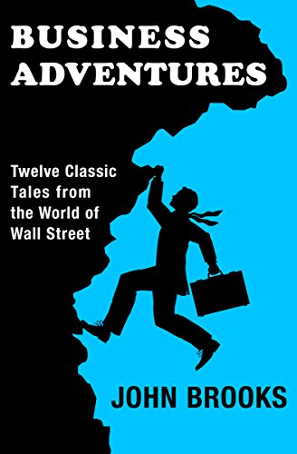 Business Adventures Twelve Classic Tales From The World Of Wall Street John Brooks