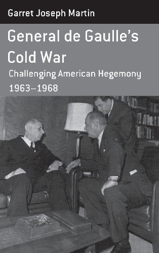 General De Gaulles Cold War Challenging American Hegemony 196368 Garret Joseph Martin Garret Martin