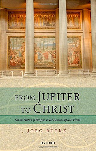 From Jupiter To Christ On The History Of Religion In The Roman Imperial Period Jrg Rpke