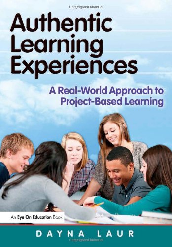 Authentic Learning Experiences A Realworld Approach To Projectbased Learning Dayna Laur