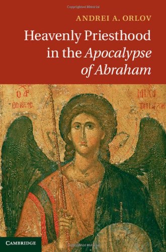 Heavenly Priesthood In The Apocalypse Of Abraham Andrei A Orlov