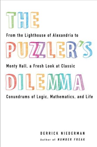 The Puzzlers Dilemma From The Lighthouse Of Alexandria To Monty Hall A Fresh Look At Classic Conundrums Of Logic Mathematics And Life 1 Original Derrick Niederman