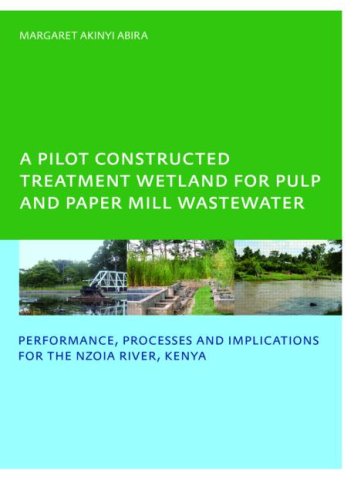 A Pilot Constructed Treatment Wetland For Pulp And Paper Mill Wastewater Performance Processes And Implications For The Nzoia River Kenya Unescoihe Phd 1st Edition Margaret Akinyi Abira