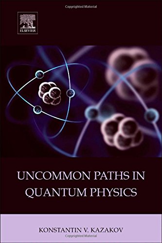 Uncommon Paths In Quantum Physics 1st Edition Konstantin V Kazakov