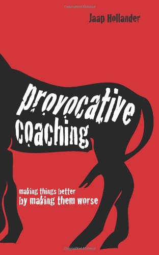 Provocative Coaching Making Things Better By Making Them Worse Jaap Hollander