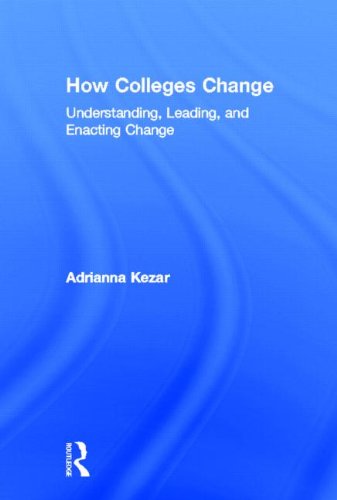 How Colleges Change Understanding Leading And Enacting Change Adrianna Kezar