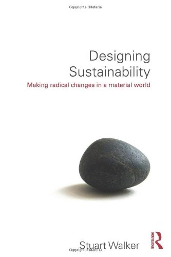 Designing Sustainability Making Radical Changes In A Material World Stuart Walker