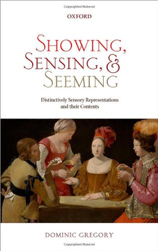 Showing Sensing And Seeming Distinctively Sensory Representations And Their Contents Dominic Gregory