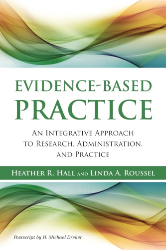Evidencebased Practice An Integrative Approach To Research Administration And Practice 1st Heather R Hall