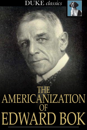 The Americanization Of Edward Bok The Autobiography Of A Dutch Boy Fifty Years After Edward William Bok