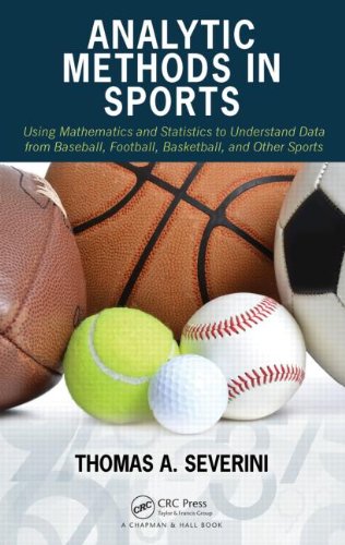 Analytic Methods In Sports Using Mathematics And Statistics To Understand Data From Baseball Football Basketball And Other Sports Thomas A Severini