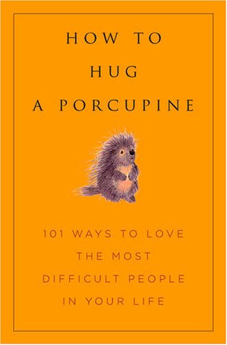 How To Hug A Porcupine Easy Ways To Love The Difficult People In Your Life June Eding
