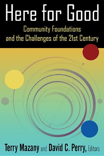 Here For Good Community Foundations And The Challenges Of The 21st Century Terry Mazany