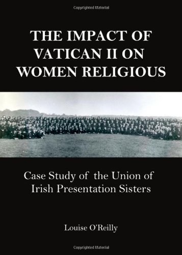 The Impact Of Vatican Ii On Women Religious Case Study Of The Union Of Irish Presentation Sisters Louise Oreilly