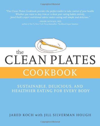 The Clean Plates Cookbook Sustainable Delicious And Healthier Eating For Every Body Jared Koch