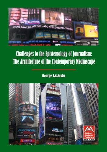 Challenges To The Epistemology Of Journalism The Architecture Of The Contemporary Mediascape 1st George Lazaroiu