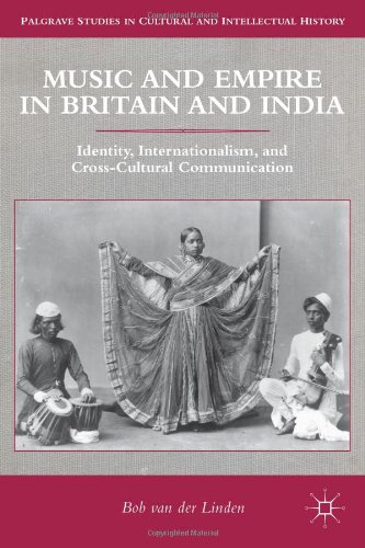 Music And Empire In Britain And India Identity Internationalism And Crosscultural Communication Bob Van Der Linden
