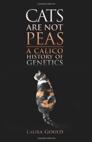 Cats Are Not Peas A Calico History Of Genetics Second Edition 2nd Laura Gould