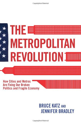 The Metropolitan Revolution How Cities And Metros Are Fixing Our Broken Politics And Fragile Economy 1st Edition Bruce Katz