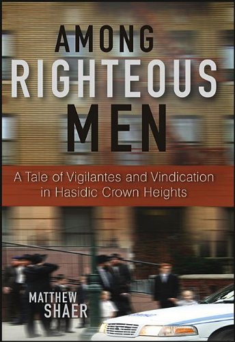 Among Righteous Men A Tale Of Vigilantes And Vindication In Hasidic Crown Heights 1st Edition Matthew Shaer