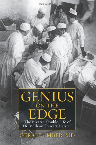 Genius On The Edge The Bizarre Double Life Of Dr William Stewart Halsted 1st Edition Gerald Imber