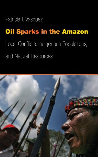 Oil Sparks In The Amazon Local Conflicts Indigenous Populations And Natural Resources Patricia I Vasquez