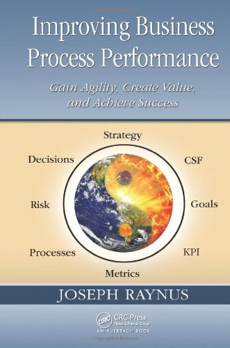 Improving Business Process Performance Gain Agility Create Value And Achieve Success Joseph Raynus