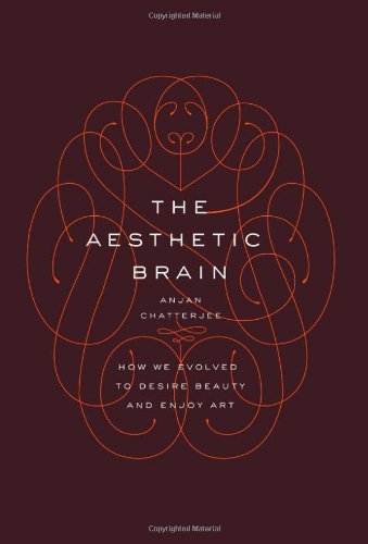 The Aesthetic Brain How We Evolved To Desire Beauty And Enjoy Art 1st Edition Anjan Chatterjee Md