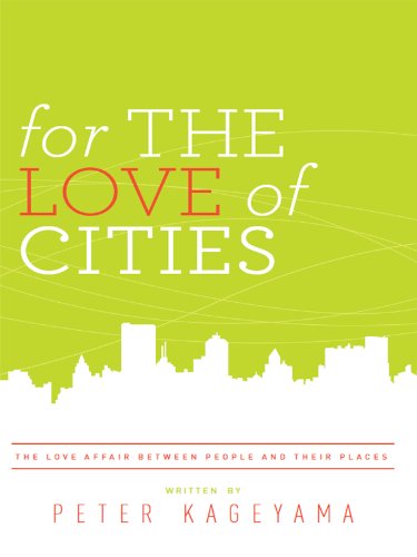 For The Love Of Cities The Love Affair Between People And Their Places 1st Edition Peter Kageyama