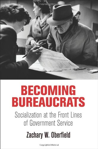 Becoming Bureaucrats Socialization At The Front Lines Of Government Service Zachary W Oberfield