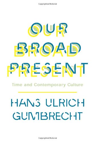 Our Broad Present Time And Contemporary Culture Hans Ulrich Gumbrecht