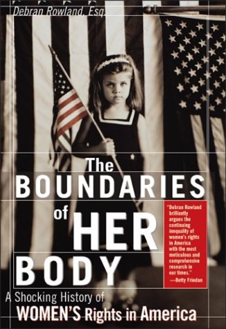 Boundaries Of Her Body A Troubling History Of Womens Rights In America Debran Rowland