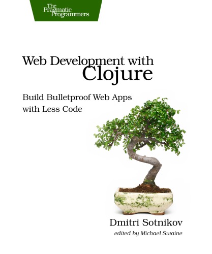 Web Development With Clojure Build Bulletproof Web Apps With Less Code 1st Edition Dmitri Sotnikov