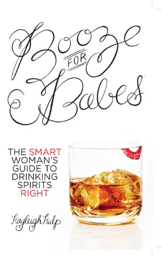 Booze For Babes The Smart Womans Guide To Drinking Spirits Right Kayleigh Kulp