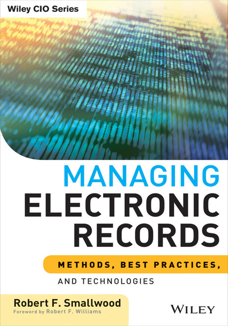 Managing Electronic Records Methods Best Practices And Technologies 1st Edition Robert F Smallwood