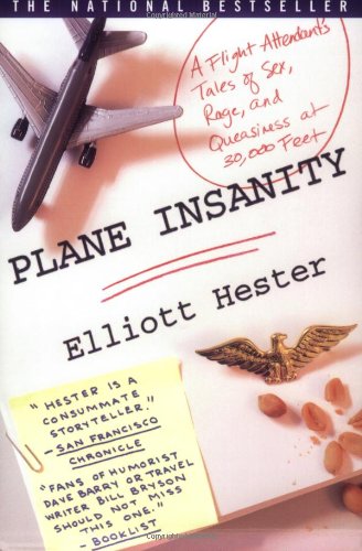 Plane Insanity A Flight Attendants Tales Of Sex Rage And Queasiness At 30000 Feet 1st Elliott Hester