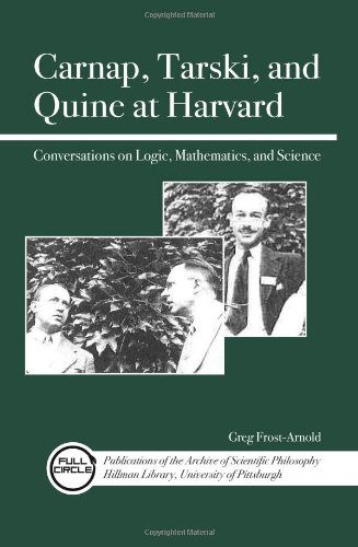Carnap Tarski And Quine At Harvard Conversations On Logic Mathematics And Science Greg Frostarnold