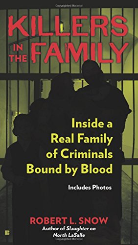 Killers In The Family Inside A Real Family Of Criminals Bound By Blood Robert L Snow