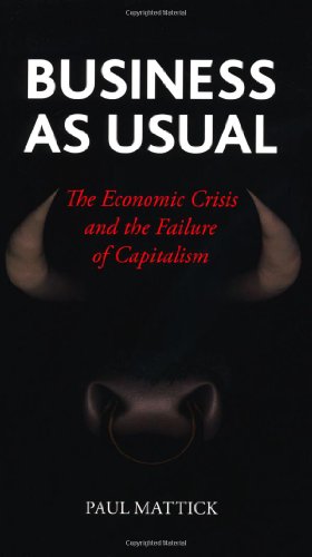 Business As Usual The Economic Crisis And The Failure Of Capitalism Paul Mattick