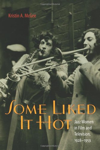 Some Liked It Hot Jazz Women In Film And Television 19281959 1st Edition Kristin A Mcgee