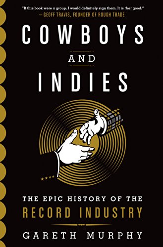 Cowboys And Indies The Epic History Of The Record Industry Gareth Murphy