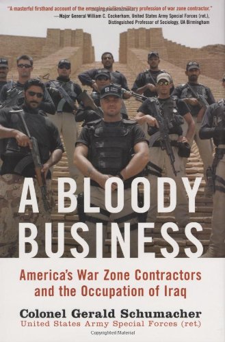 A Bloody Business Americas War Zone Contractors And The Occupation Of Iraq First Gerry Schumacher