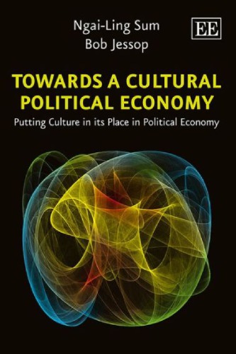 Towards A Cultural Political Economy Putting Culture In Its Place In Political Economy Ngailing Sum
