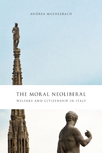 The Moral Neoliberal Welfare And Citizenship In Italy 1st Andrea Muehlebach
